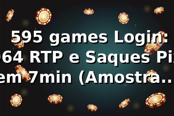📊 595 games Login: 96,4% RTP e Saques Pix em 7min (Amostra 1.450)